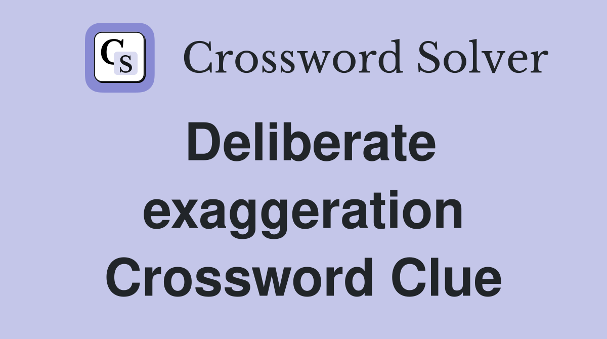 Deliberate exaggeration crossword clue answers crossword solver